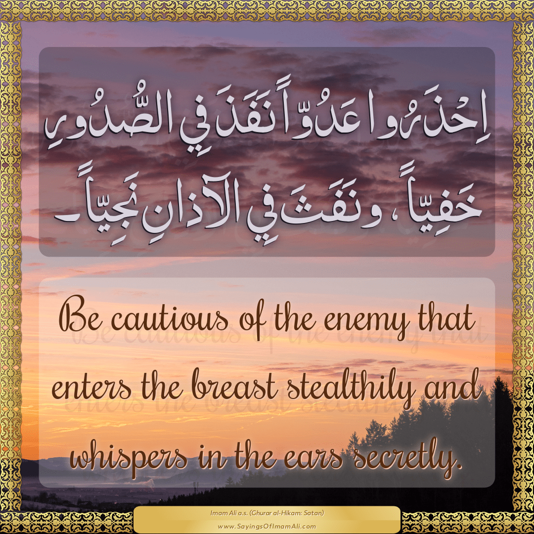 Be cautious of the enemy that enters the breast stealthily and whispers in...